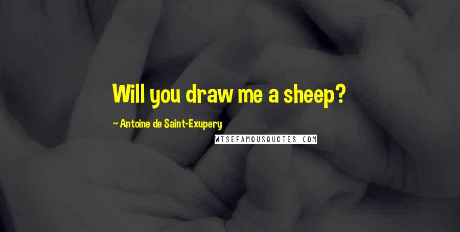 Antoine De Saint-Exupery Quotes: Will you draw me a sheep?