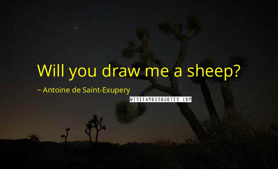 Antoine De Saint-Exupery Quotes: Will you draw me a sheep?
