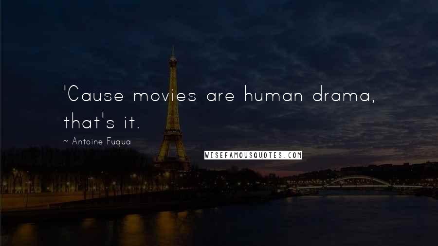 Antoine Fuqua Quotes: 'Cause movies are human drama, that's it.