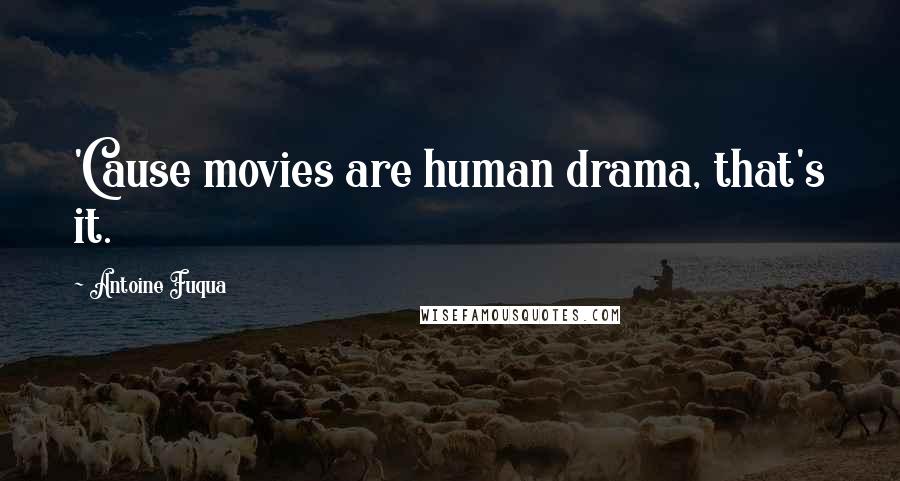 Antoine Fuqua Quotes: 'Cause movies are human drama, that's it.