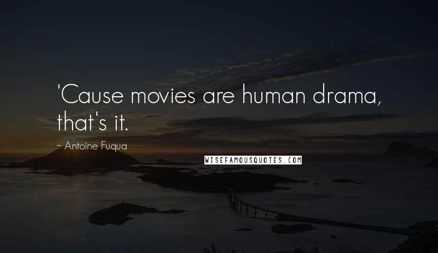 Antoine Fuqua Quotes: 'Cause movies are human drama, that's it.