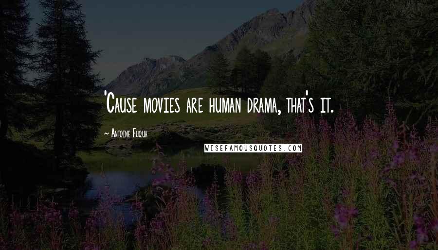 Antoine Fuqua Quotes: 'Cause movies are human drama, that's it.