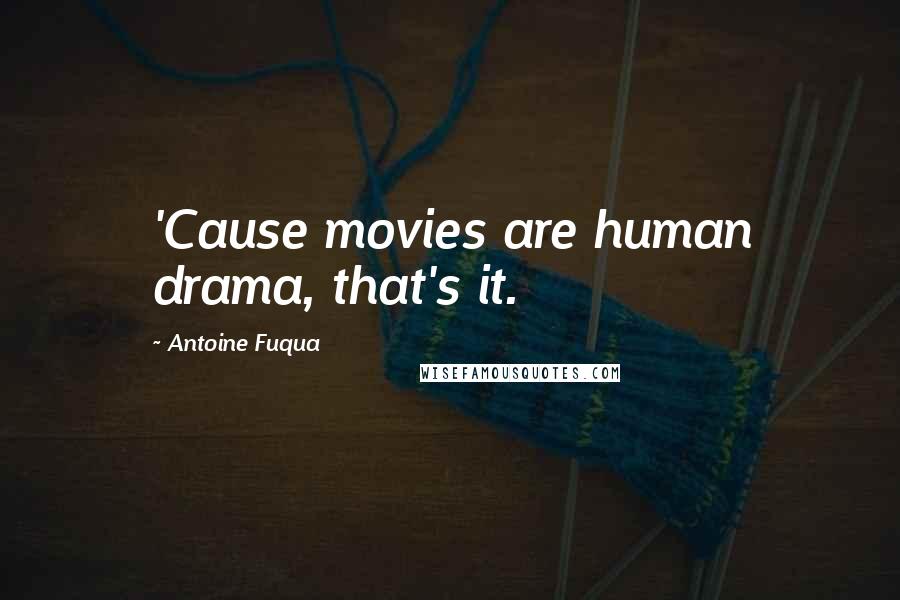 Antoine Fuqua Quotes: 'Cause movies are human drama, that's it.