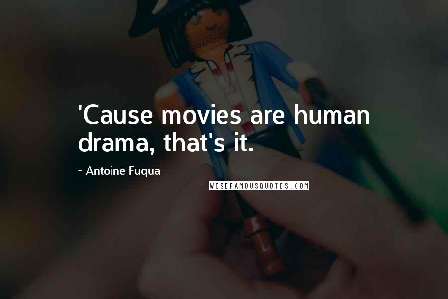 Antoine Fuqua Quotes: 'Cause movies are human drama, that's it.