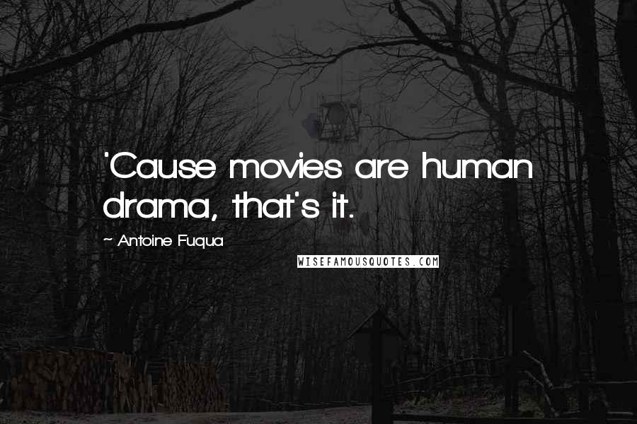 Antoine Fuqua Quotes: 'Cause movies are human drama, that's it.