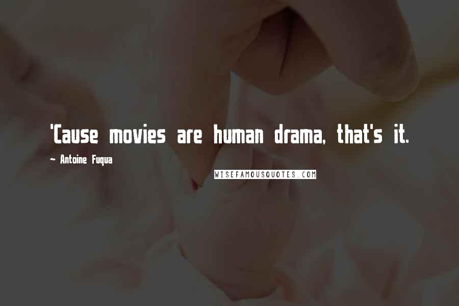 Antoine Fuqua Quotes: 'Cause movies are human drama, that's it.