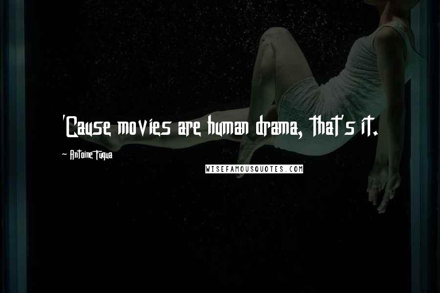 Antoine Fuqua Quotes: 'Cause movies are human drama, that's it.