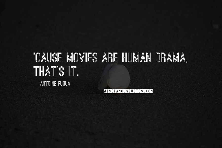 Antoine Fuqua Quotes: 'Cause movies are human drama, that's it.