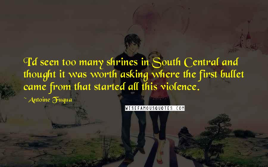 Antoine Fuqua Quotes: I'd seen too many shrines in South Central and thought it was worth asking where the first bullet came from that started all this violence.