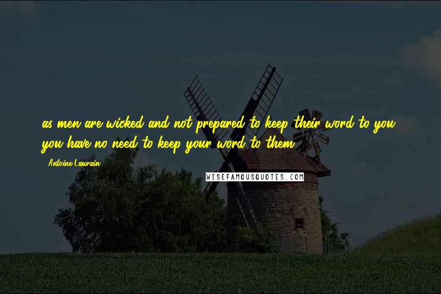 Antoine Laurain Quotes: as men are wicked and not prepared to keep their word to you, you have no need to keep your word to them.