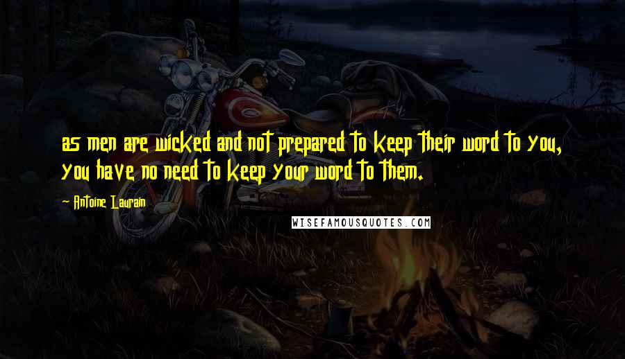 Antoine Laurain Quotes: as men are wicked and not prepared to keep their word to you, you have no need to keep your word to them.