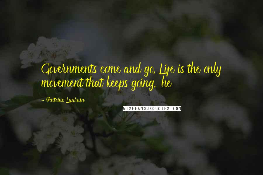 Antoine Laurain Quotes: Governments come and go. Life is the only movement that keeps going,' he