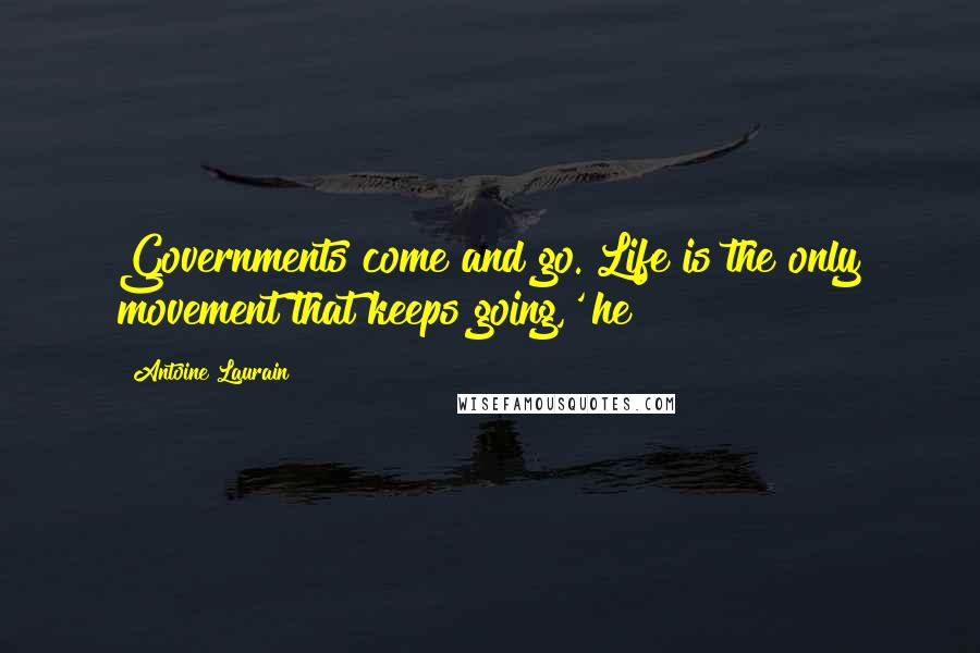 Antoine Laurain Quotes: Governments come and go. Life is the only movement that keeps going,' he