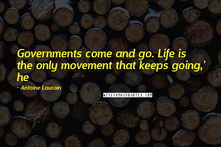 Antoine Laurain Quotes: Governments come and go. Life is the only movement that keeps going,' he
