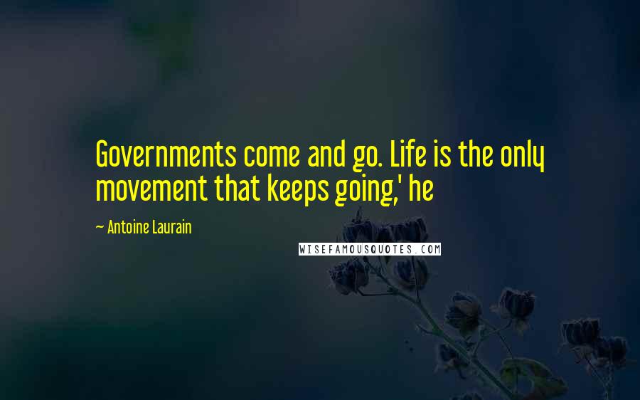 Antoine Laurain Quotes: Governments come and go. Life is the only movement that keeps going,' he