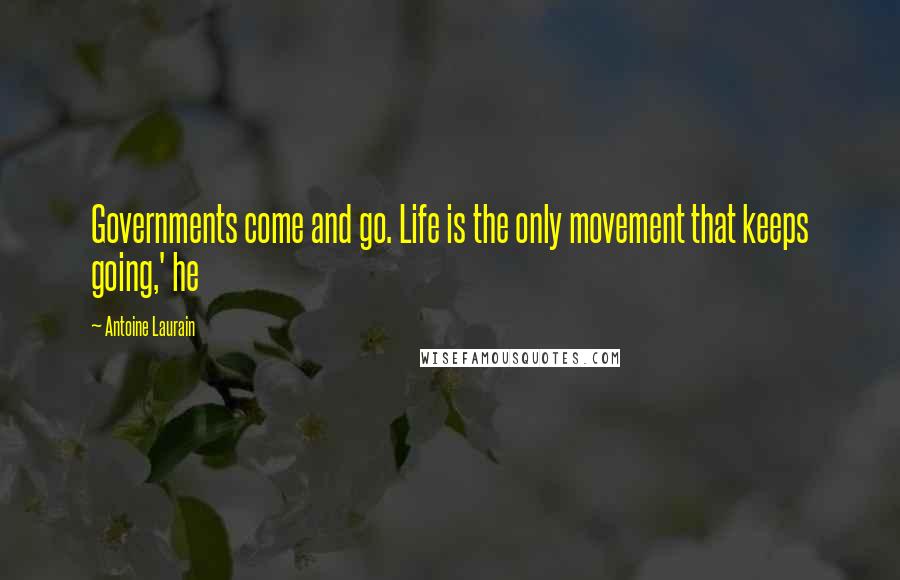 Antoine Laurain Quotes: Governments come and go. Life is the only movement that keeps going,' he