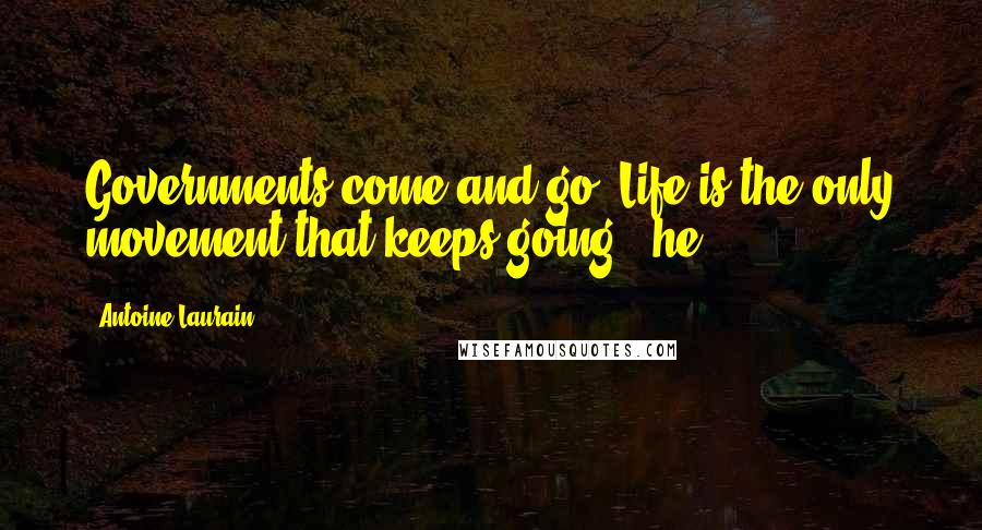 Antoine Laurain Quotes: Governments come and go. Life is the only movement that keeps going,' he