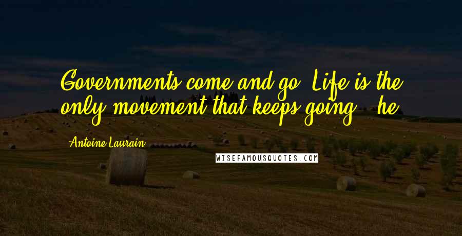 Antoine Laurain Quotes: Governments come and go. Life is the only movement that keeps going,' he
