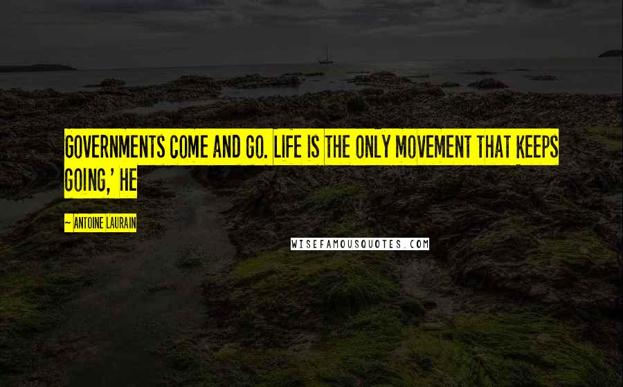 Antoine Laurain Quotes: Governments come and go. Life is the only movement that keeps going,' he