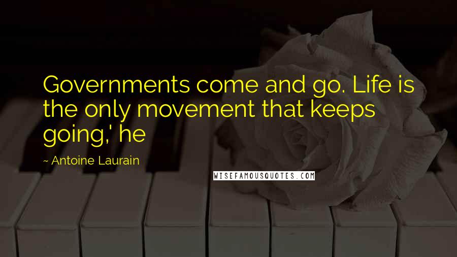 Antoine Laurain Quotes: Governments come and go. Life is the only movement that keeps going,' he