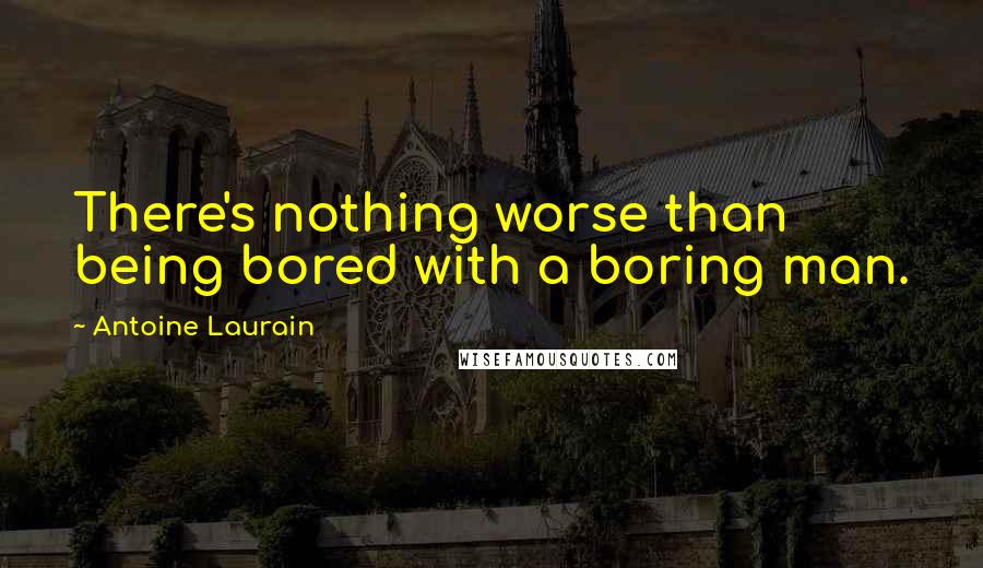 Antoine Laurain Quotes: There's nothing worse than being bored with a boring man.