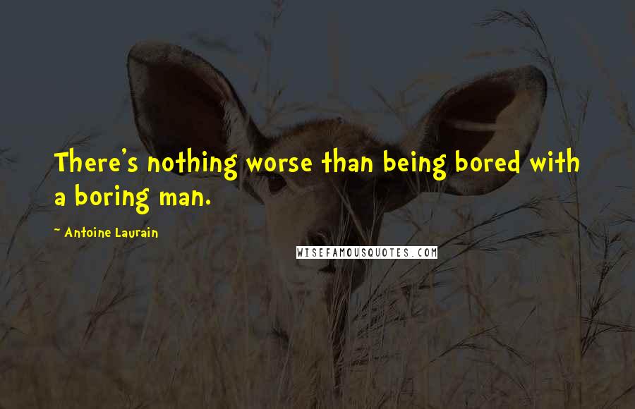 Antoine Laurain Quotes: There's nothing worse than being bored with a boring man.