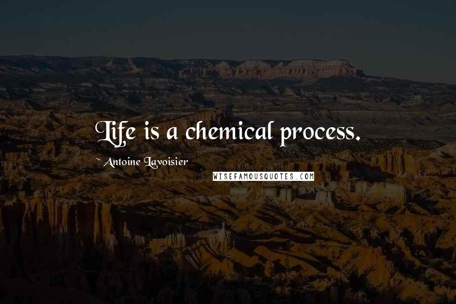 Antoine Lavoisier Quotes: Life is a chemical process.