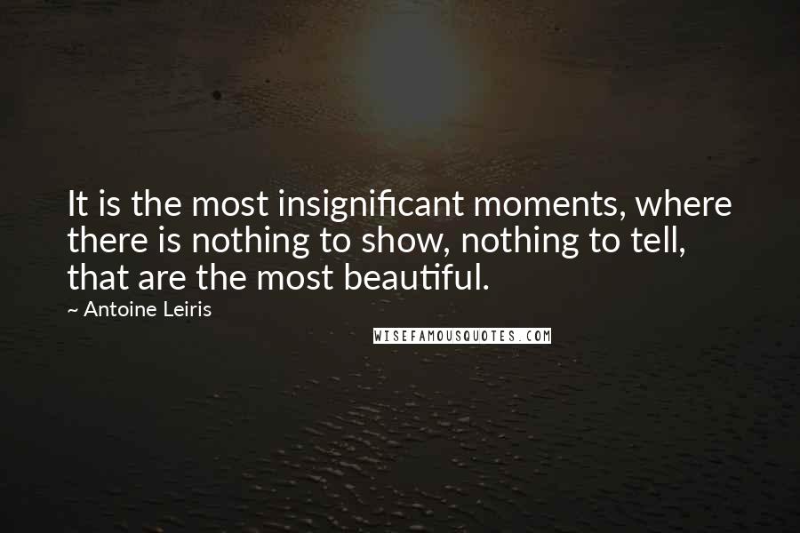 Antoine Leiris Quotes: It is the most insignificant moments, where there is nothing to show, nothing to tell, that are the most beautiful.