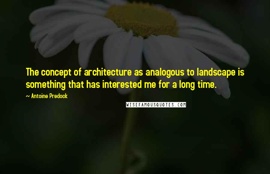 Antoine Predock Quotes: The concept of architecture as analogous to landscape is something that has interested me for a long time.