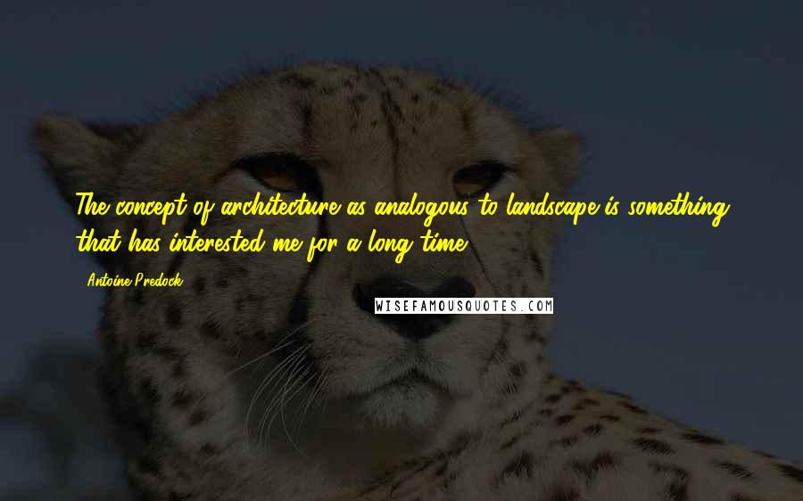 Antoine Predock Quotes: The concept of architecture as analogous to landscape is something that has interested me for a long time.