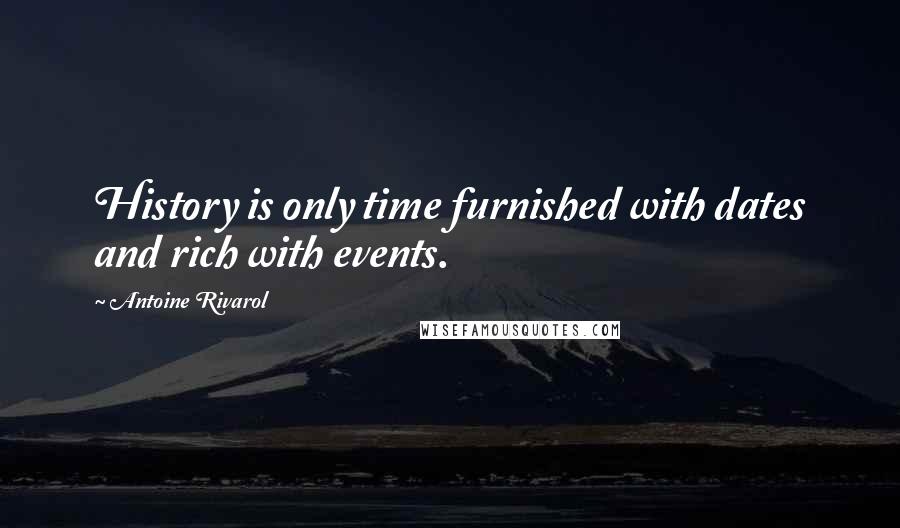 Antoine Rivarol Quotes: History is only time furnished with dates and rich with events.