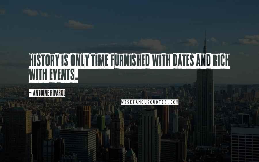 Antoine Rivarol Quotes: History is only time furnished with dates and rich with events.