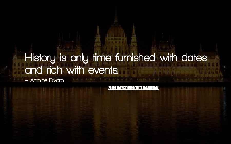 Antoine Rivarol Quotes: History is only time furnished with dates and rich with events.