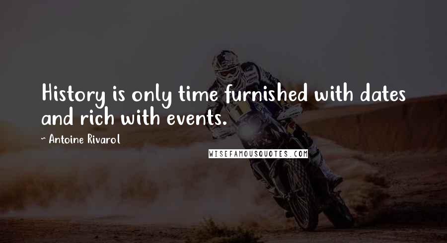 Antoine Rivarol Quotes: History is only time furnished with dates and rich with events.