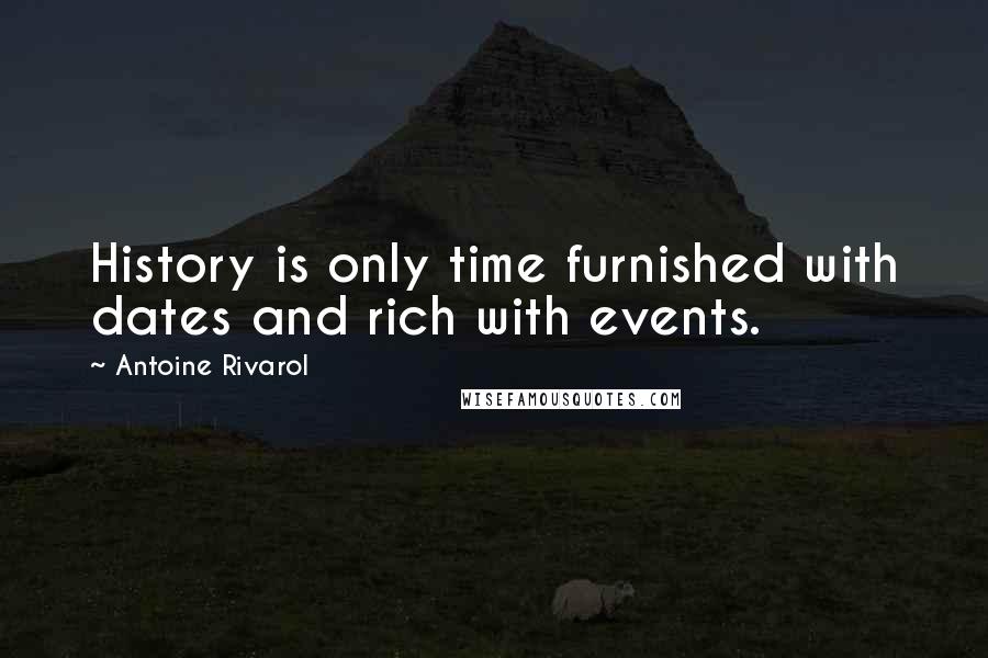 Antoine Rivarol Quotes: History is only time furnished with dates and rich with events.