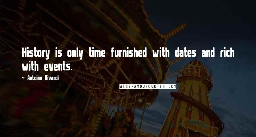 Antoine Rivarol Quotes: History is only time furnished with dates and rich with events.