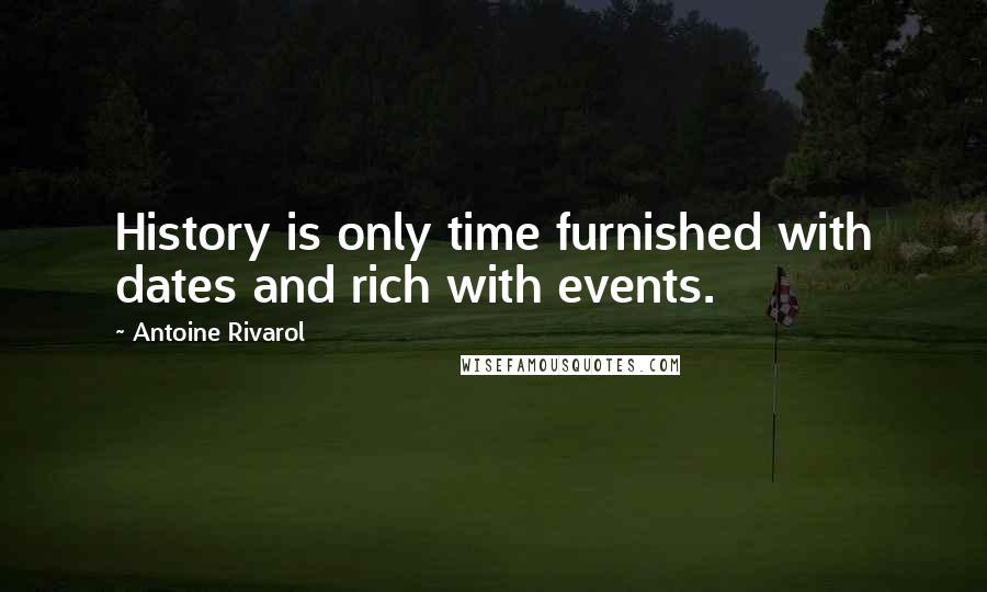 Antoine Rivarol Quotes: History is only time furnished with dates and rich with events.