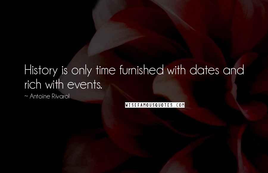 Antoine Rivarol Quotes: History is only time furnished with dates and rich with events.