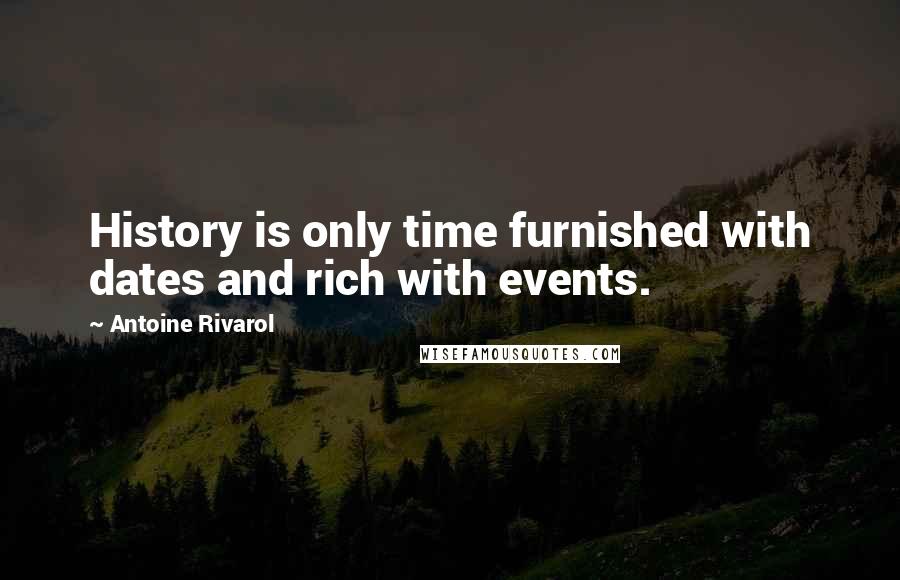 Antoine Rivarol Quotes: History is only time furnished with dates and rich with events.