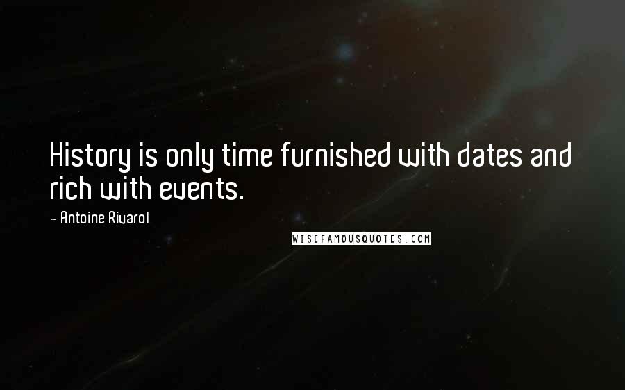 Antoine Rivarol Quotes: History is only time furnished with dates and rich with events.