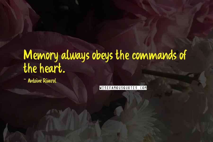 Antoine Rivarol Quotes: Memory always obeys the commands of the heart.