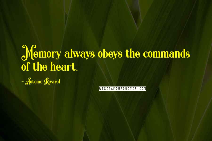 Antoine Rivarol Quotes: Memory always obeys the commands of the heart.