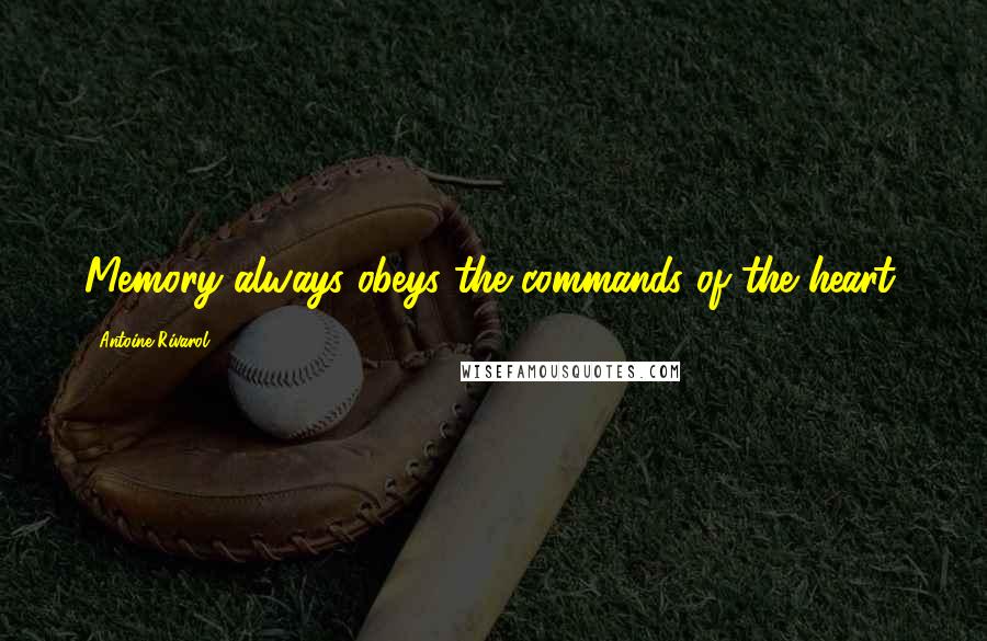 Antoine Rivarol Quotes: Memory always obeys the commands of the heart.