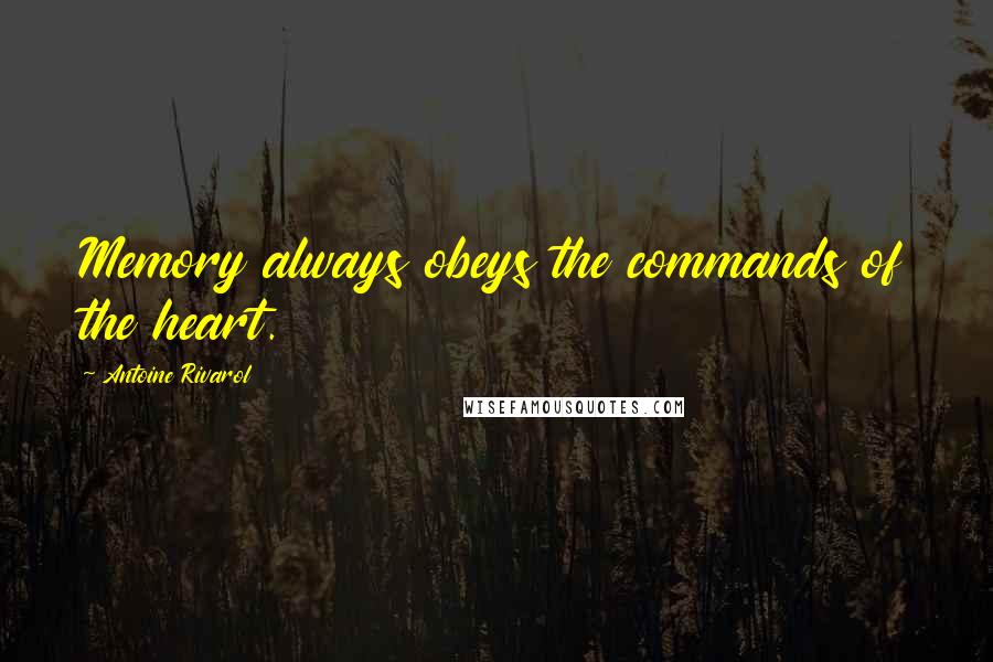 Antoine Rivarol Quotes: Memory always obeys the commands of the heart.