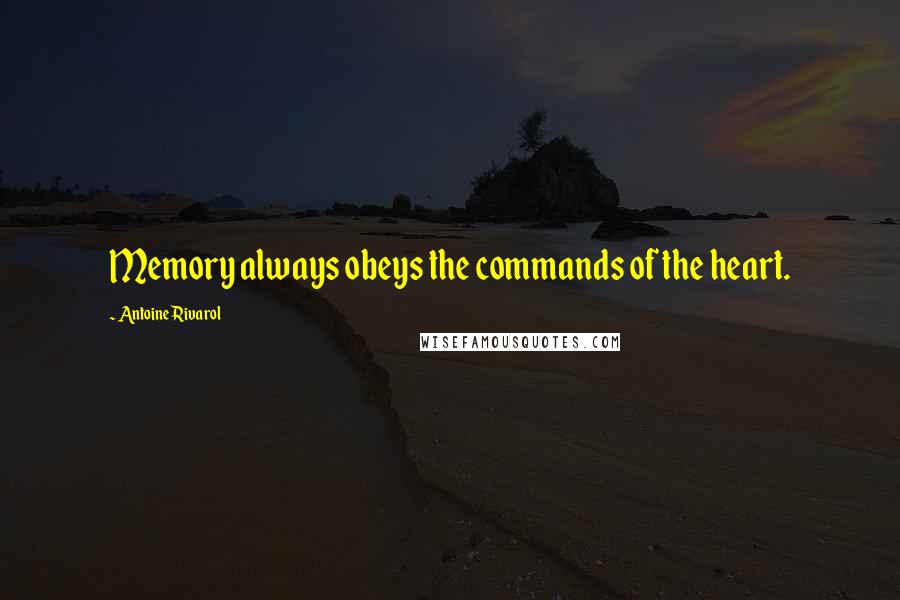 Antoine Rivarol Quotes: Memory always obeys the commands of the heart.