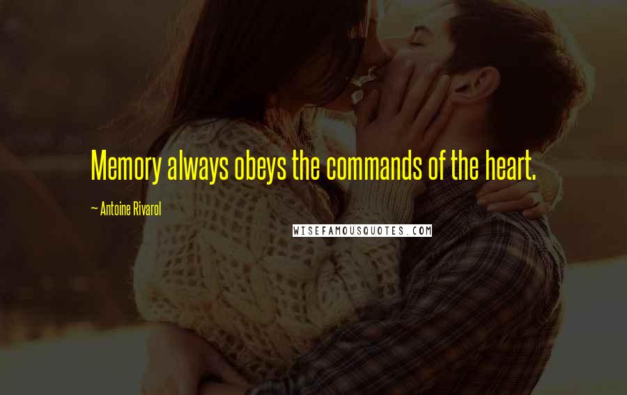 Antoine Rivarol Quotes: Memory always obeys the commands of the heart.