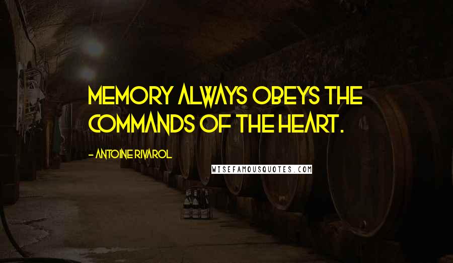 Antoine Rivarol Quotes: Memory always obeys the commands of the heart.