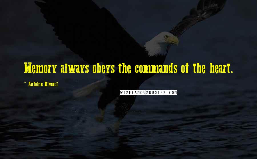 Antoine Rivarol Quotes: Memory always obeys the commands of the heart.