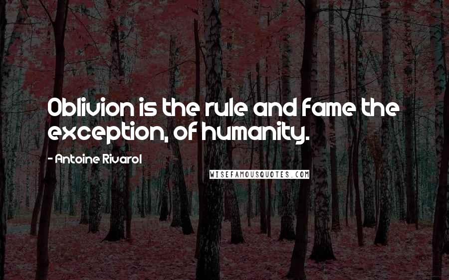 Antoine Rivarol Quotes: Oblivion is the rule and fame the exception, of humanity.