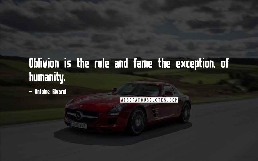 Antoine Rivarol Quotes: Oblivion is the rule and fame the exception, of humanity.